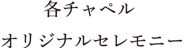 各チャペルオリジナルセレモニー