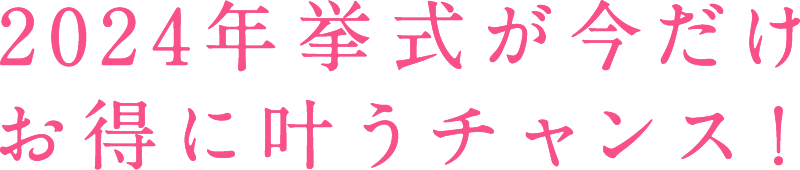 ”2024年挙式が今ならお得に叶うチャンス！”