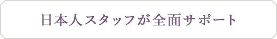 日本人スタッフが全面サポート