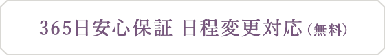 365日安心保証 日程変更対応(無料)