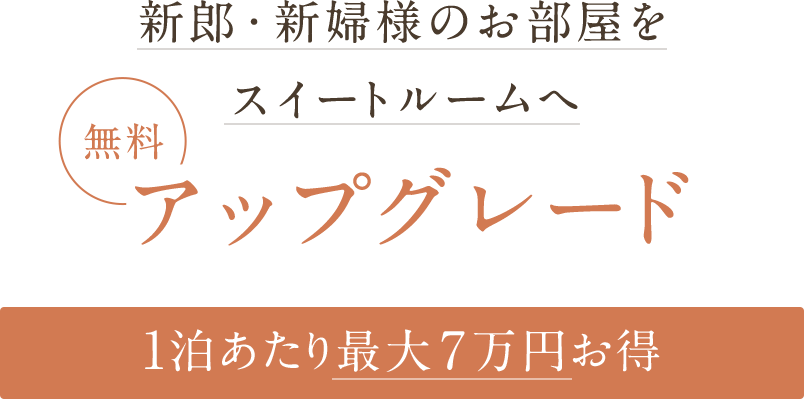 新郎・新婦様のお部屋をスイートルームへアップグレード一泊あたり最大7万円お得