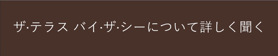 ザ・テラス バイ・ザ・シーについて詳しく聞く