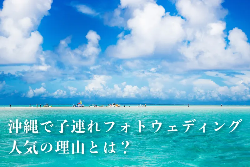 沖縄で子連れフォトウェディング！人気の理由